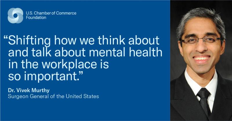 "Shifting how we think about and talk about mental health in the workplace is so important." - Dr. Vivek Murthy, Surgeon General of the United States